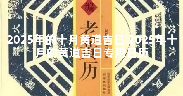 2025年的十月黄道吉日 2025年十月的黄道吉日专用日历